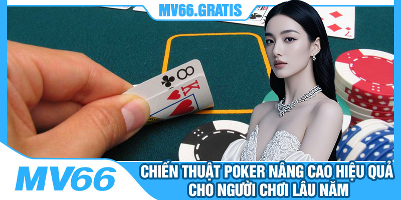 Chiến Thuật Poker Nâng Cao Hiệu Quả Cho Người Chơi Lâu Năm