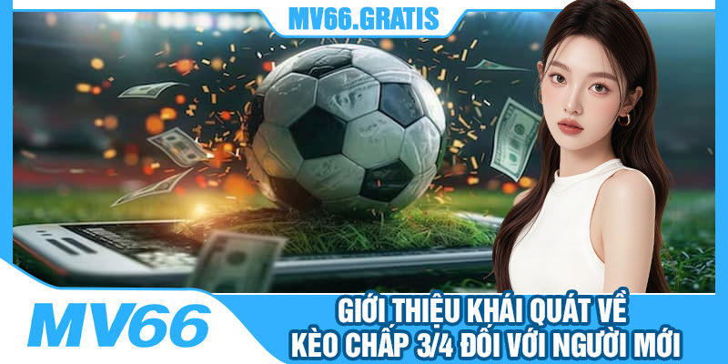 Giới Thiệu Khái Quát Về Kèo Chấp 3/4 Đối Với Người Mới