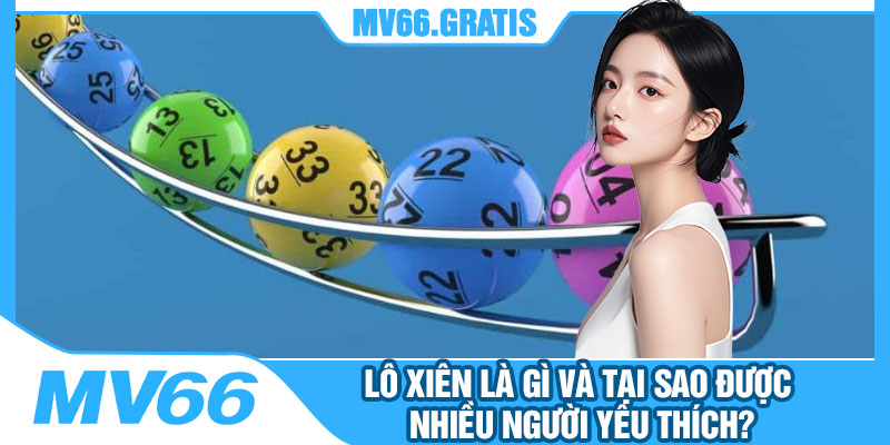 Lô Xiên Là Gì Và Tại Sao Được Nhiều Người Yêu Thích?