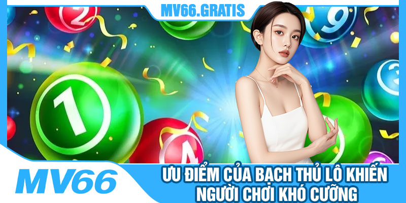 Ưu Điểm Của Bạch Thủ Lô Khiến Người Chơi Khó Cưỡng