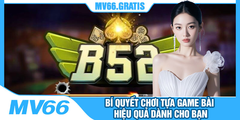 Bí Quyết Chơi Tựa Game Bài Hiệu Quả Dành Cho Bạn